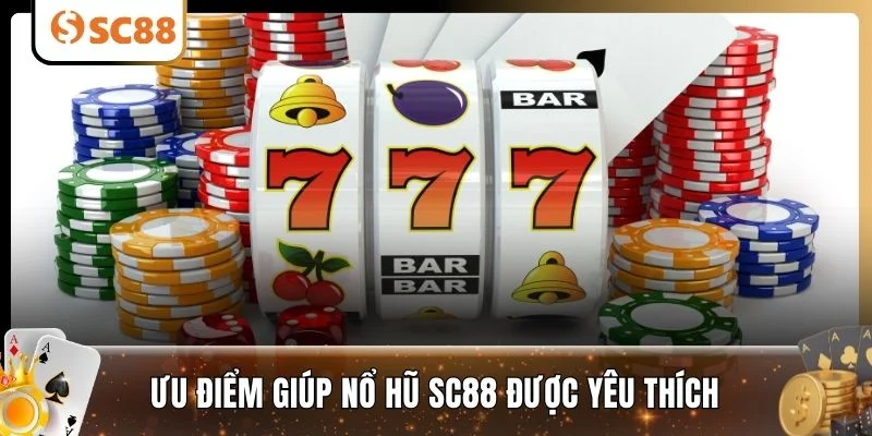 Ưu điểm giúp Nổ hũ SC88 được yêu thích